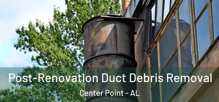 Post-Renovation Duct Debris Removal Center Point - AL